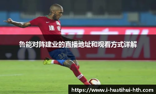 鲁能对阵建业的直播地址和观看方式详解