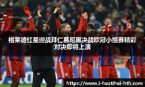 格莱德红星迎战拜仁慕尼黑决战欧冠小组赛精彩对决即将上演